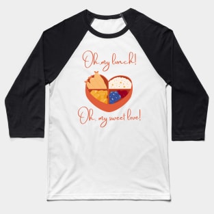 Oh, my lunch! Oh, my sweet love! Baseball T-Shirt